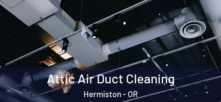  Attic Air Duct Cleaning Hermiston - OR