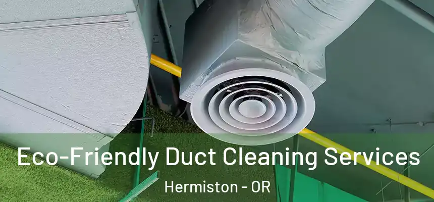  Eco-Friendly Duct Cleaning Services Hermiston - OR