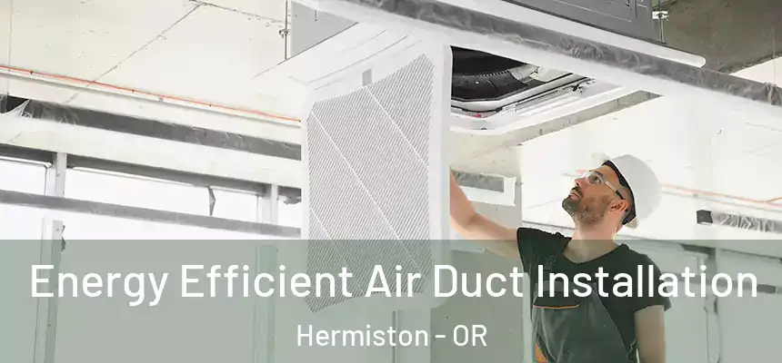  Energy Efficient Air Duct Installation Hermiston - OR