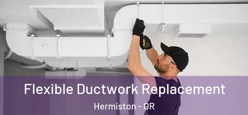  Flexible Ductwork Replacement Hermiston - OR