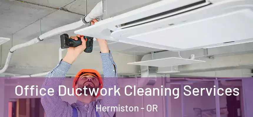  Office Ductwork Cleaning Services Hermiston - OR