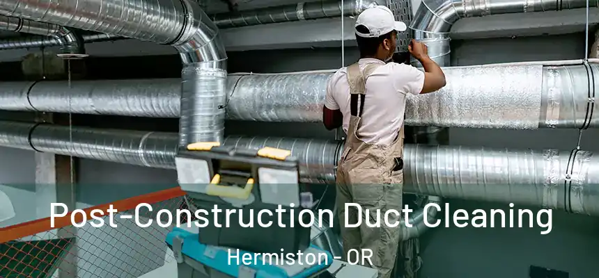  Post-Construction Duct Cleaning Hermiston - OR