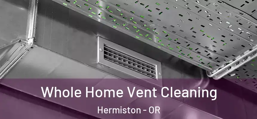  Whole Home Vent Cleaning Hermiston - OR